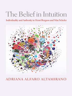 cover image of The Belief in Intuition: Individuality and Authority in Henri Bergson and Max Scheler